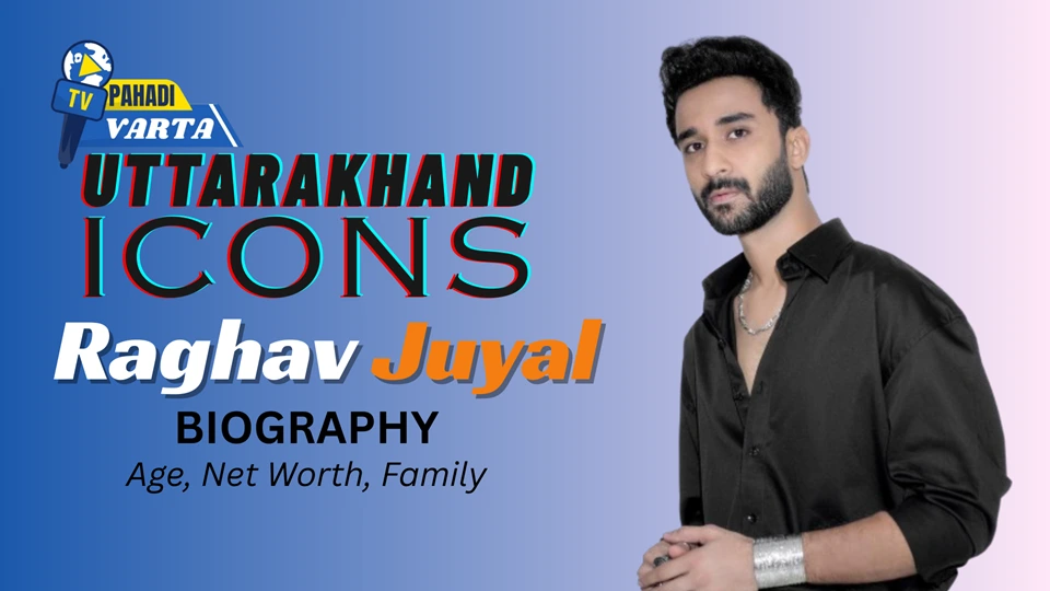 Raghav Juyal Biography: Age, Net Worth Family | Uttarakhand Icons